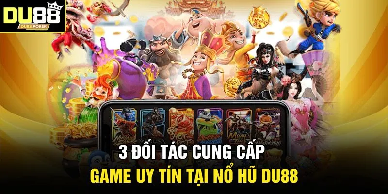 3 đối tác cung cấp game uy tín tại nổ hũ DU88