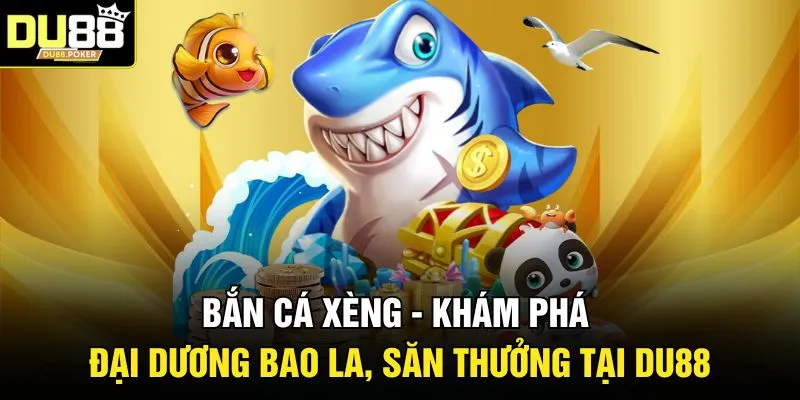 Bắn Cá Xèng - Khám Phá Đại Dương Bao La, Săn Thưởng Tại DU88