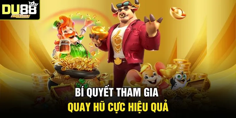 Bí quyết tham gia quay hũ cực hiệu quả
