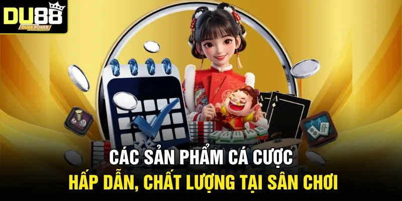 Các sản phẩm cá cược hấp dẫn, chất lượng tại sân chơi
