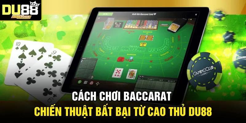 Cách Chơi Baccarat - Chiến Thuật Bất Bại Từ Cao Thủ DU88