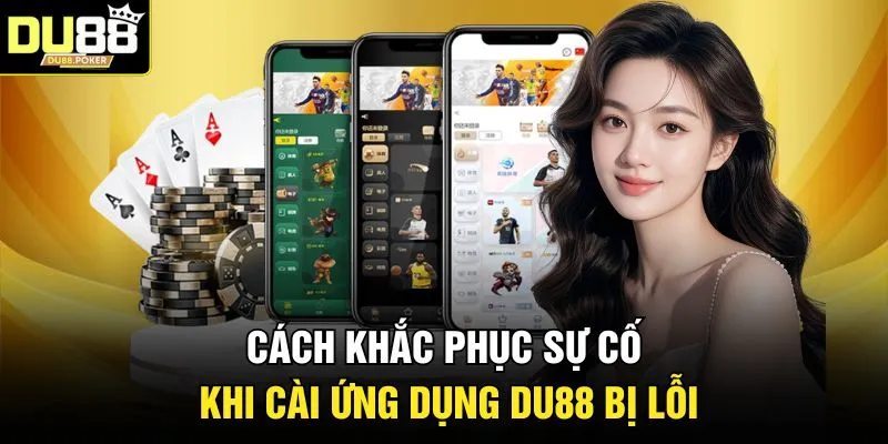 Cách khắc phục sự cố khi cài ứng dụng DU 88 bị lỗi