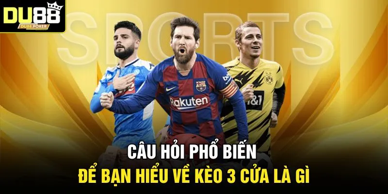 Câu hỏi phổ biến để bạn hiểu về kèo 3 cửa là gì 