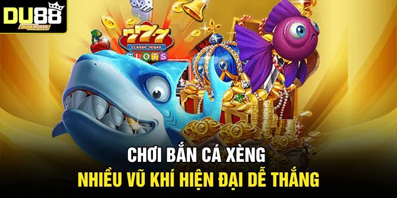 Chơi bắn cá xèng nhiều vũ khí hiện đại dễ thắng