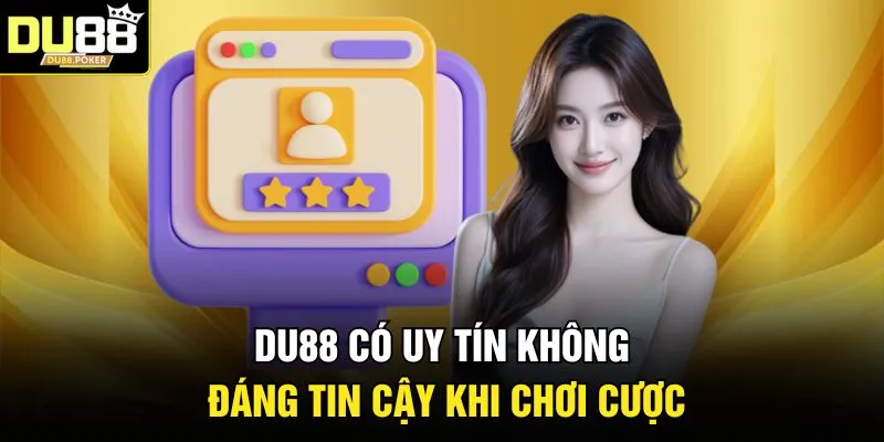 DU88 có uy tín không đáng tin cậy khi chơi cược 