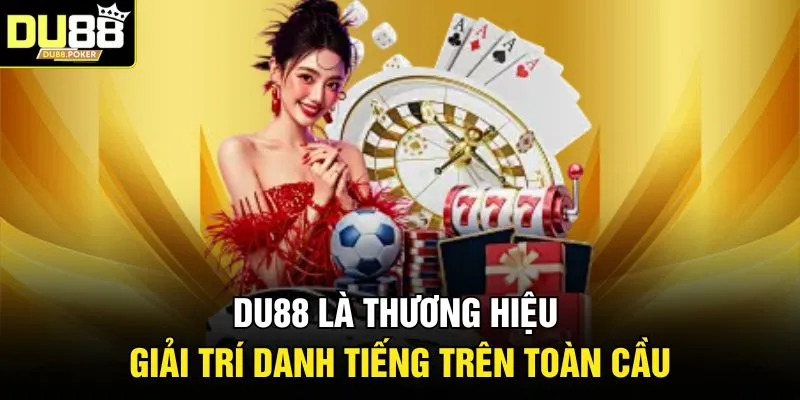 DU88 là thương hiệu giải trí danh tiếng trên toàn cầu