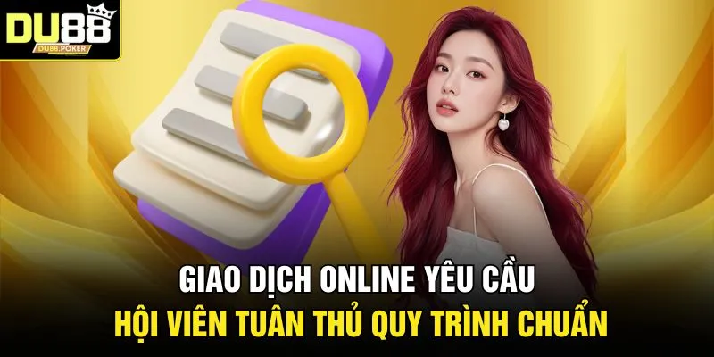 Giao dịch online yêu cầu hội viên tuân thủ quy trình chuẩn