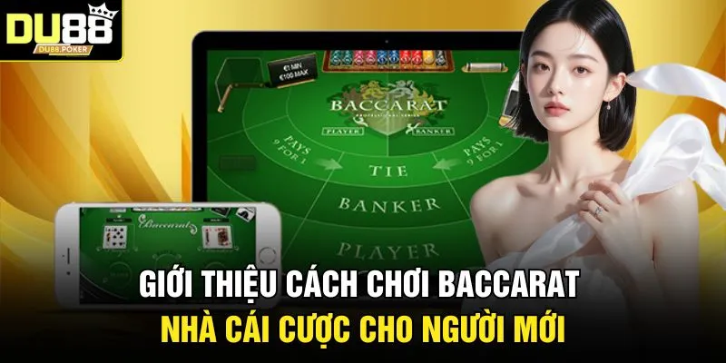 Giới thiệu cách chơi Baccarat nhà cái cược cho người mới 