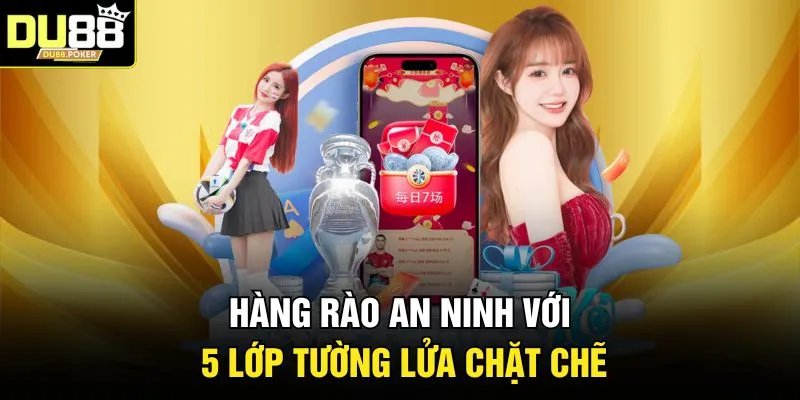 Hàng rào an ninh với 5 lớp tường lửa chặt chẽ