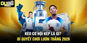 Kèo Cơ Hội Kép Là Gì? Bí Quyết Chơi Luôn Thắng 2026