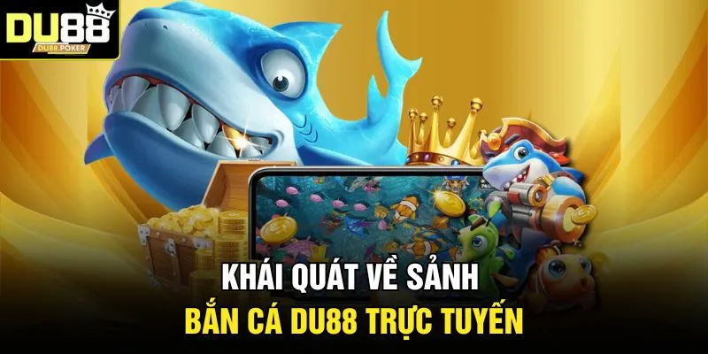 Khái quát về sảnh bắn cá DU88 trực tuyến