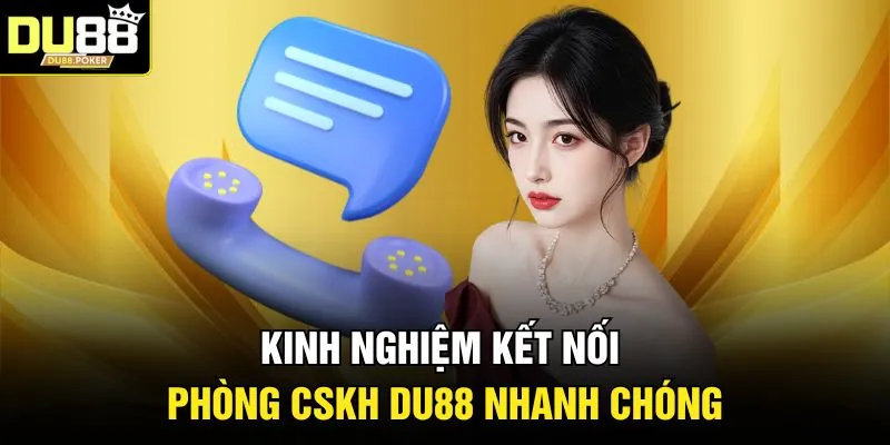 Kinh nghiệm kết nối phòng CSKH DU88 nhanh chóng