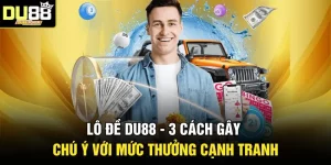Lô Đề DU88 - 3 Cách Gây Chú Ý Với Mức Thưởng Cạnh Tranh
