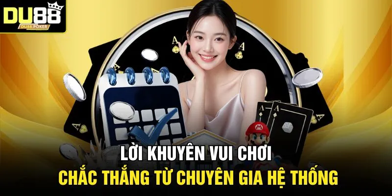 Lời khuyên vui chơi chắc thắng từ chuyên gia hệ thống