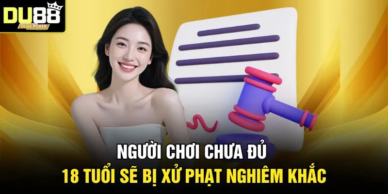 Người chơi chưa đủ 18 tuổi sẽ bị xử phạt nghiêm khắc