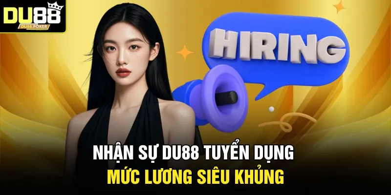 Nhận sự DU88 tuyển dụng mức lương siêu khủng 