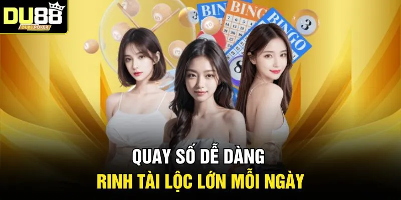 Quay số dễ dàng rinh tài lộc lớn mỗi ngày