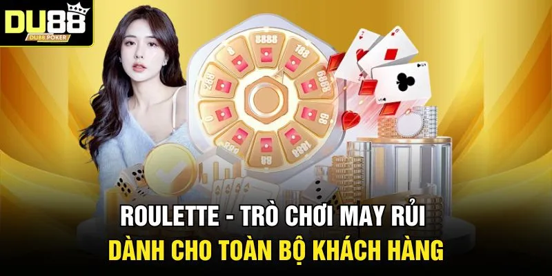 Roulette - Trò chơi may rủi dành cho toàn bộ khách hàng