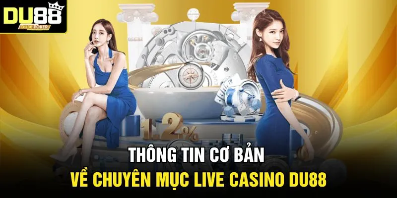 Thông tin cơ bản về chuyên mục Live Casino DU88