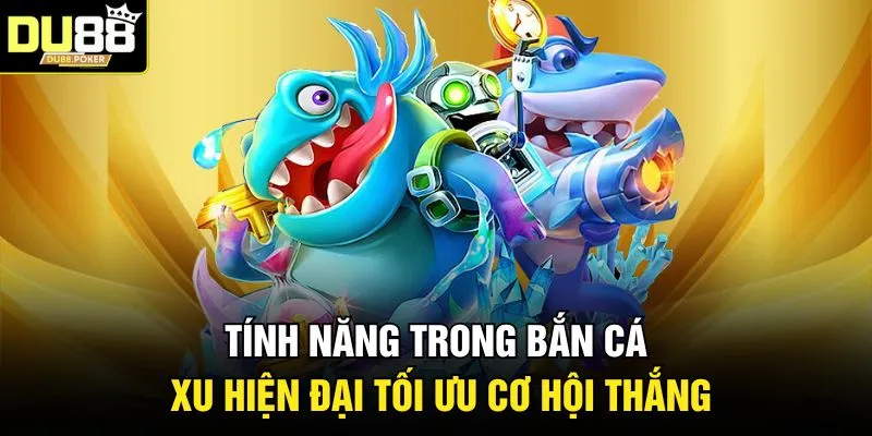 Tính năng trong bắn cá xu hiện đại tối ưu cơ hội thắng