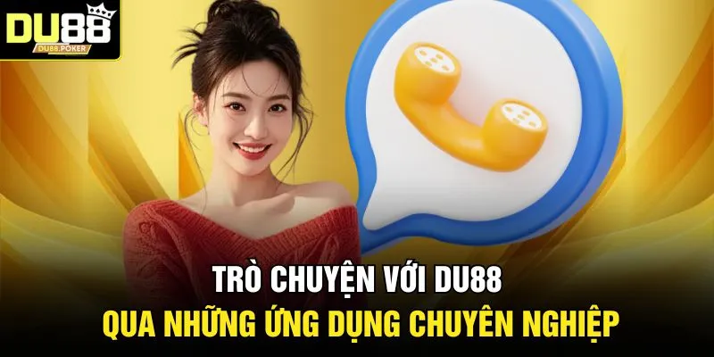 Trò chuyện với DU88 qua những ứng dụng chuyên nghiệp