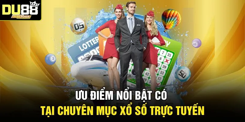 Ưu điểm nổi bật có tại chuyên mục xổ số trực tuyến
